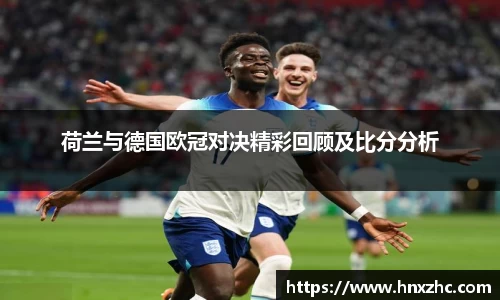 荷兰与德国欧冠对决精彩回顾及比分分析
