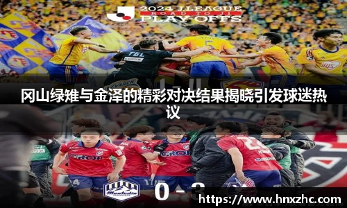 冈山绿雉与金泽的精彩对决结果揭晓引发球迷热议