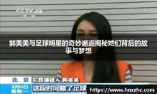 郭美美与足球明星的奇妙邂逅揭秘她们背后的故事与梦想