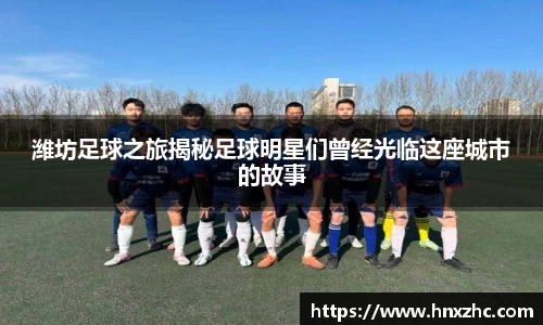 潍坊足球之旅揭秘足球明星们曾经光临这座城市的故事