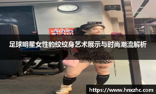 足球明星女性豹纹纹身艺术展示与时尚潮流解析